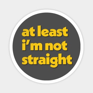 At Least I'm Not Straight Magnet